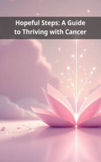 Hopeful Steps: A Guide to Thriving with Cancer