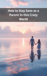 How to Stay Sane as a Parent In this Crazy World