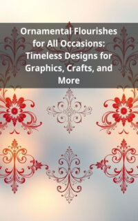 Ornamental Flourishes for All Occasions: Timeless Designs for Graphics, Crafts, and More