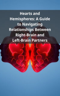 Hearts and Hemispheres: A Guide to Navigating Relationships Between Right-Brain and Left-Brain Partners