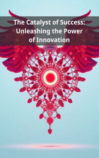The Catalyst of Success: Unleashing the Power of Innovation