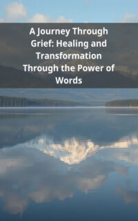 A Journey Through Grief: Healing and Transformation Through the Power of Words