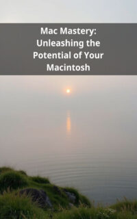 Mac Mastery: Unleashing the Potential of Your Macintosh