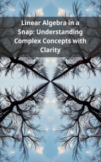 Linear Algebra in a Snap: Understanding Complex Concepts with Clarity