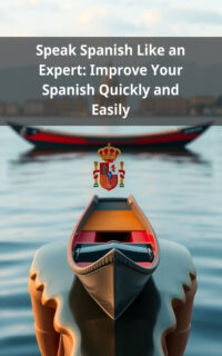 Speak Spanish Like an Expert: Improve Your Spanish Quickly and Easily