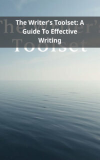 The Writer's Toolset: A Guide To Effective Writing