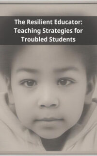The Resilient Educator: Teaching Strategies for Troubled Students