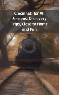 Cincinnati for All Seasons: Discovery Trips, Close to Home and Fun