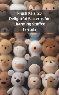 Plush Pals: 20 Delightful Patterns for Charming Stuffed Friends