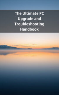 The Ultimate PC Upgrade and Troubleshooting Handbook