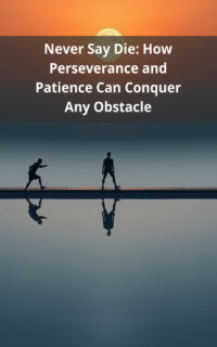 Never Say Die: How Perseverance and Patience Can Conquer Any Obstacle