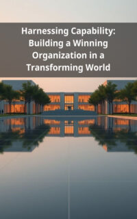 Harnessing Capability: Building a Winning Organization in a Transforming World