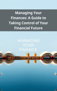 Managing Your Finances: A Guide to Taking Control of Your Financial Future