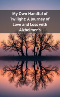 My Own Handful of Twilight: A Journey of Love and Loss with Alzheimer's