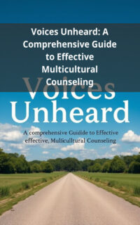 Voices Unheard: A Comprehensive Guide to Effective Multicultural Counseling