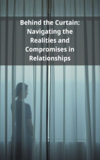 Behind the Curtain: Navigating the Realities and Compromises in Relationships