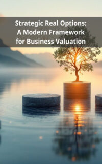 Strategic Real Options: A Modern Framework for Business Valuation