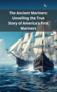 The Ancient Mariners: Unveiling the True Story of America's First Mariners