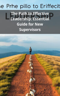 The Path to Effective Leadership: Essential Guide for New Supervisors