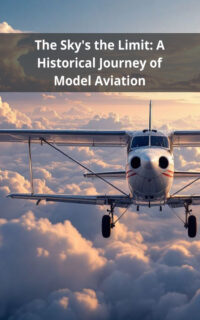 The Sky's the Limit: A Historical Journey of Model Aviation