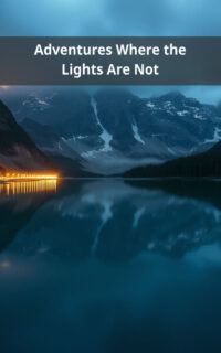 Adventures Where the Lights Are Not