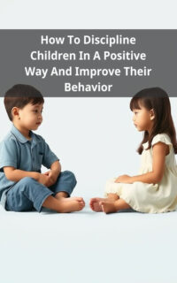 How To Discipline Children In A Positive Way And Improve Their Behavior