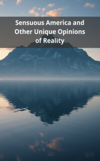 Sensuous America and Other Unique Opinions of Reality