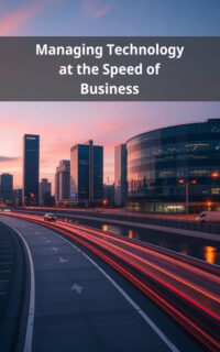 Managing Technology at the Speed of Business