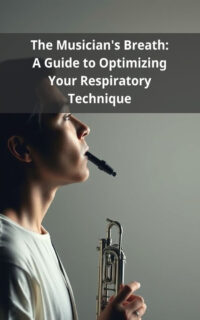 The Musician's Breath: A Guide to Optimizing Your Respiratory Technique