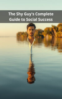 The Shy Guy's Complete Guide to Social Success