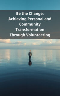 Be the Change: Achieving Personal and Community Transformation Through Volunteering
