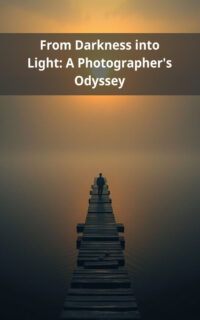 From Darkness into Light: A Photographer's Odyssey
