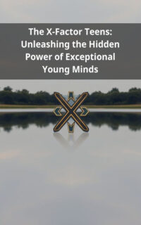 The X-Factor Teens: Unleashing the Hidden Power of Exceptional Young Minds