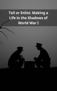 Toil or Enlist: Making a Life in the Shadows of World War I