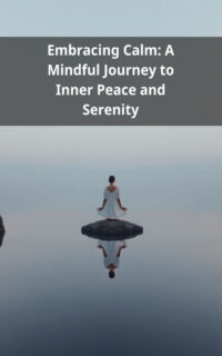 Embracing Calm: A Mindful Journey to Inner Peace and Serenity