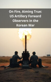 On Fire, Aiming True: US Artillery Forward Observers in the Korean War