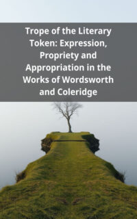 Trope of the Literary Token: Expression, Propriety and Appropriation in the Works of Wordsworth and Coleridge