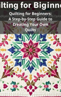 Quilting for Beginners: A Step-by-Step Guide to Creating Your Own Quilts