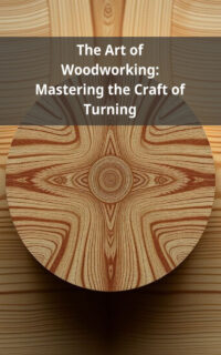 The Art of Woodworking: Mastering the Craft of Turning