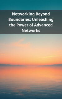Networking Beyond Boundaries: Unleashing the Power of Advanced Networks