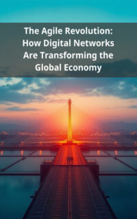 The Agile Revolution: How Digital Networks Are Transforming the Global Economy