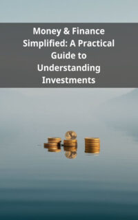 Money & Finance Simplified: A Practical Guide to Understanding Investments