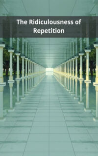 The Ridiculousness of Repetition